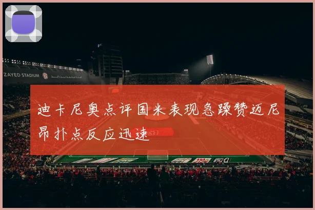 迪卡尼奥点评国米表现急躁赞迈尼昂扑点反应迅速
