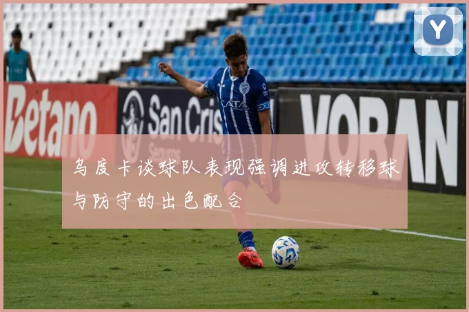 乌度卡谈球队表现强调进攻转移球与防守的出色配合