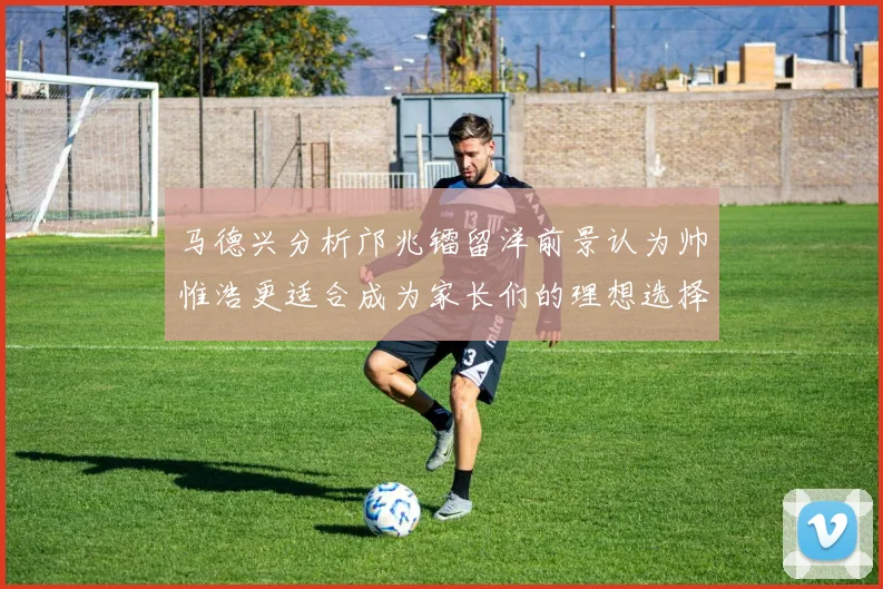 马德兴分析邝兆镭留洋前景认为帅惟浩更适合成为家长们的理想选择